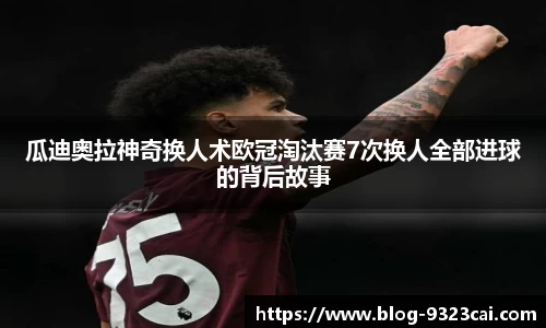 瓜迪奥拉神奇换人术欧冠淘汰赛7次换人全部进球的背后故事