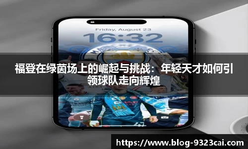 福登在绿茵场上的崛起与挑战：年轻天才如何引领球队走向辉煌